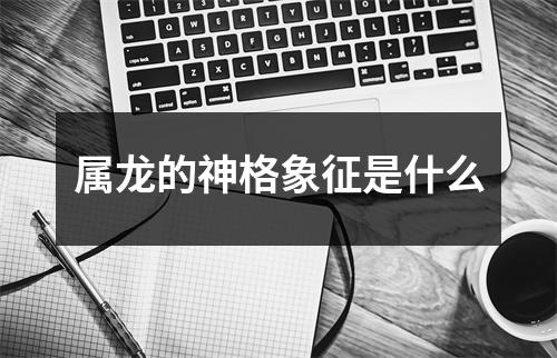 属龙的神格象征是什么