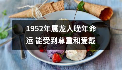 1952年属龙人晚年命运能受到尊重和爱戴