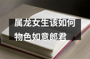 属龙女生该如何物色如意郎君