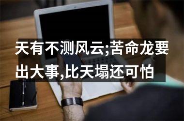 <h3>天有不测风云;苦命龙要出大事,比天塌还可怕