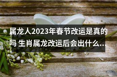 属龙人2025年春节改运是真的吗 生肖属龙改运后会出什么事