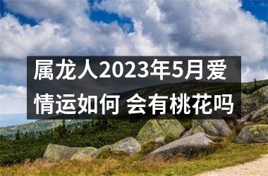 属龙人2025年5月爱情运如何 会有桃花吗