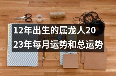 12年出生的属龙人2025年每月运势和总运势