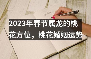 2025年春节属龙的桃花方位，桃花婚姻运势