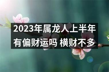 2025年属龙人上半年有偏财运吗 横财不多