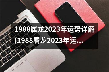 1988属龙2025年运势详解(1988属龙2025年运势及运程每月运程)