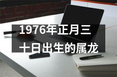 1976年正月三十日出生的属龙