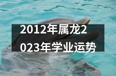 2012年属龙2025年学业运势