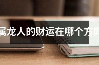 属龙人的财运在哪个方向