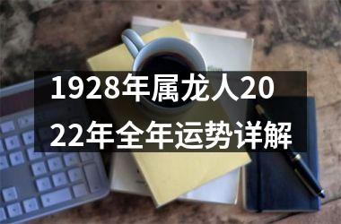 1928年属龙人2022年全年运势详解