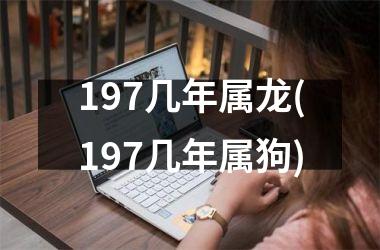 197几年属龙(197几年属狗)