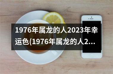 1976年属龙的人2025年幸运色(1976年属龙的人2025年的运势及运程)