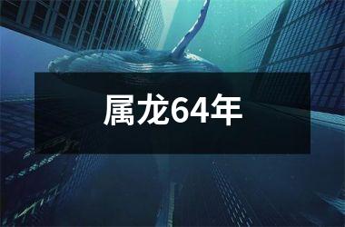<h3>属龙64年