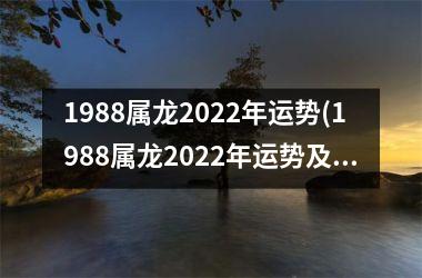 1988属龙2022年运势(1988属龙2022年运势及运程每月运程)