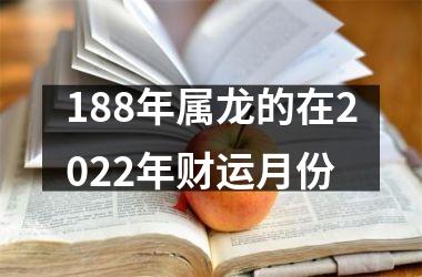 188年属龙的在2022年财运月份