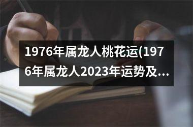 1976年属龙人桃花运(1976年属龙人2023年运势及运程每月运程)