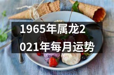 1965年属龙2021年每月运势