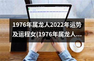 1976年属龙人2022年运势及运程女(1976年属龙人2022年运势及运程每月运程)