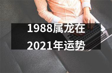 1988属龙在2021年运势