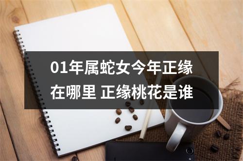 01年属蛇女今年正缘在哪里正缘桃花是谁
