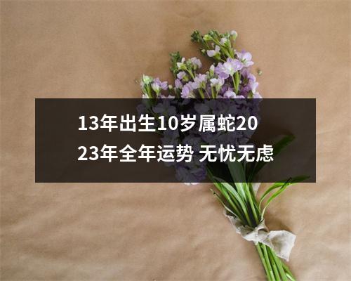 13年出生10岁属蛇2025年全年运势无忧无虑