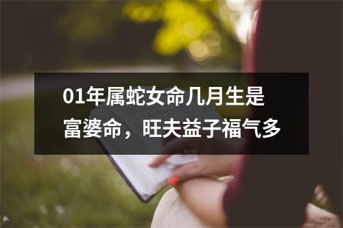 01年属蛇女命几月生是富婆命，旺夫益子福气多