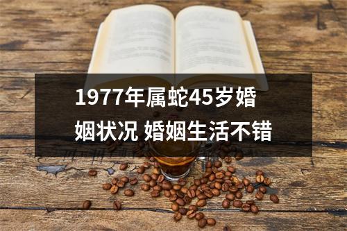 1977年属蛇45岁婚姻状况婚姻生活不错