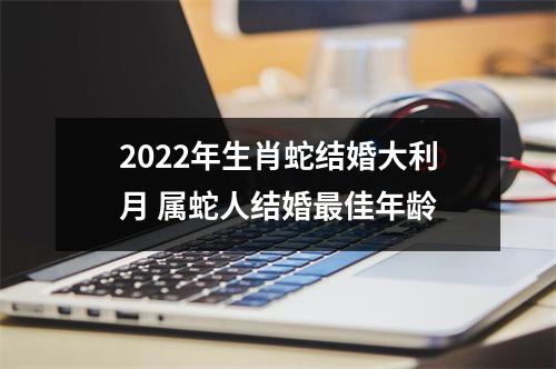 <h3>2025年生肖蛇结婚大利月属蛇人结婚佳年龄