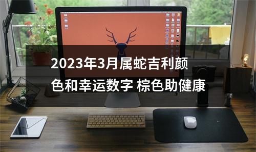 2025年3月属蛇吉利颜色和幸运数字棕色助健康