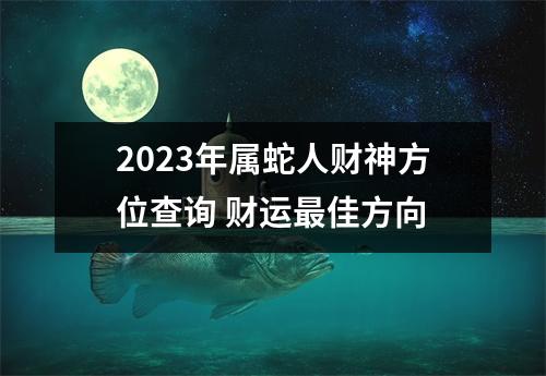 2025年属蛇人财神方位查询财运佳方向