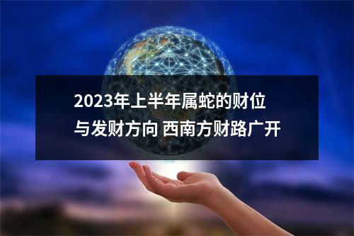 2025年上半年属蛇的财位与发财方向西南方财路广开