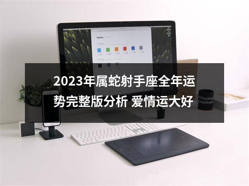 2025年属蛇射手座全年运势完整版分析爱情运大好