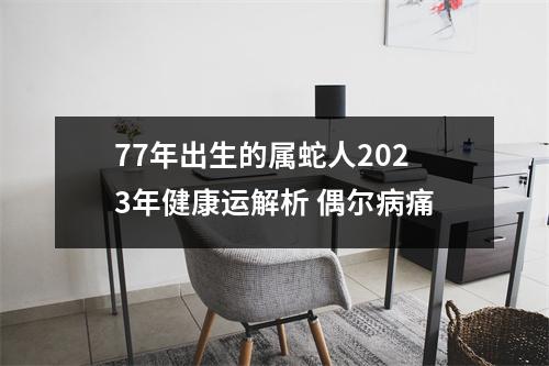 77年出生的属蛇人2025年健康运解析偶尔病痛