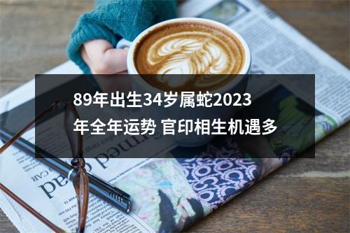 89年出生34岁属蛇2025年全年运势官印相生机遇多
