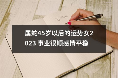 属蛇45岁以后的运势女2025事业很顺感情平稳