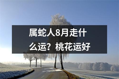 属蛇人8月走什么运？桃花运好