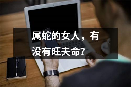 属蛇的女人，有没有旺夫命？