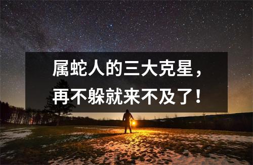 属蛇人的三大克星，再不躲就来不及了！