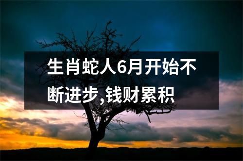 生肖蛇人6月开始不断进步,钱财累积