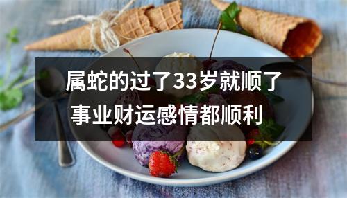属蛇的过了33岁就顺了事业财运感情都顺利