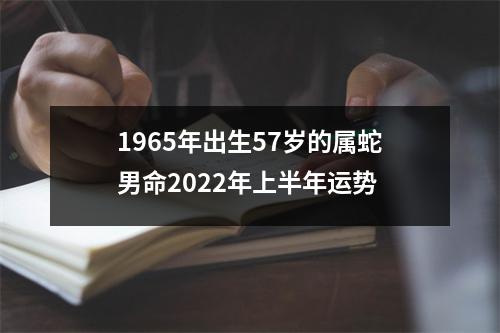 1965年出生57岁的属蛇男命2025年上半年运势