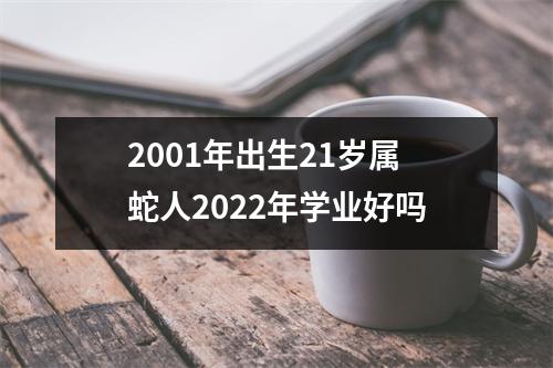 2001年出生21岁属蛇人2025年学业好吗