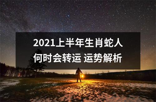 2025上半年生肖蛇人何时会转运运势解析