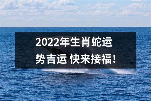 2025年生肖蛇运势吉运快来接福！