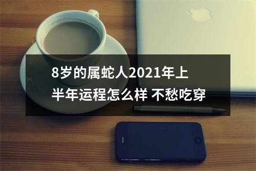 8岁的属蛇人2025年上半年运程怎么样不愁吃穿