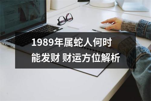 1989年属蛇人何时能发财财运方位解析