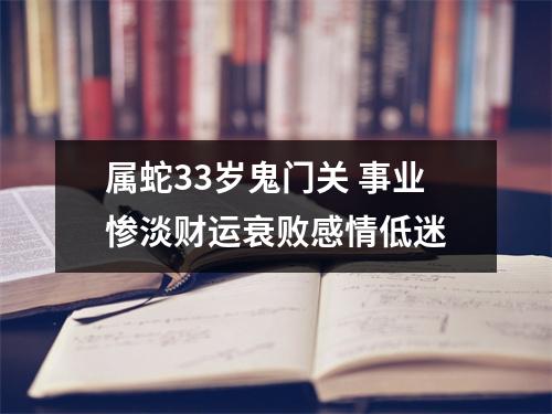 属蛇33岁鬼门关事业惨淡财运衰败感情低迷