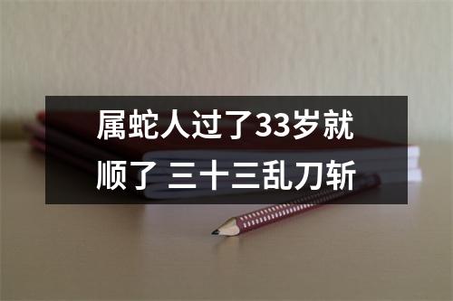 属蛇人过了33岁就顺了三十三乱刀斩