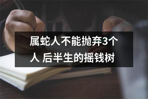 属蛇人不能抛弃3个人后半生的摇钱树