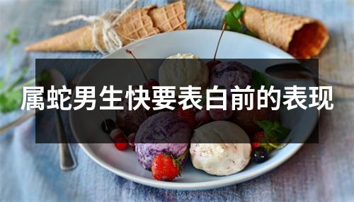 属蛇男生快要表白前的表现